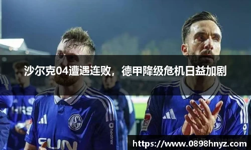沙尔克04遭遇连败,德甲降级危机日益加剧