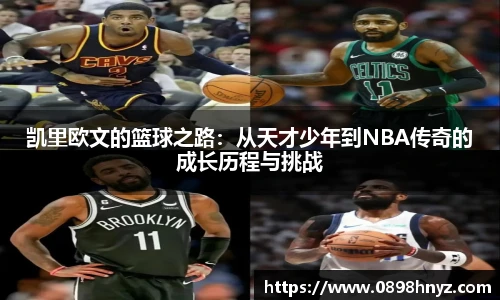 凯里欧文的篮球之路：从天才少年到NBA传奇的成长历程与挑战